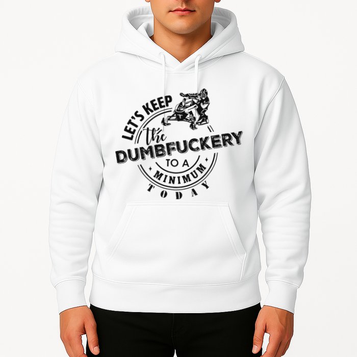 Snowmobile Sled LetS Keep The Dumbfuckery To Minimum Today Hoodie