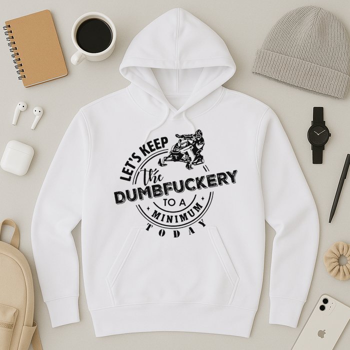 Snowmobile Sled LetS Keep The Dumbfuckery To Minimum Today Hoodie