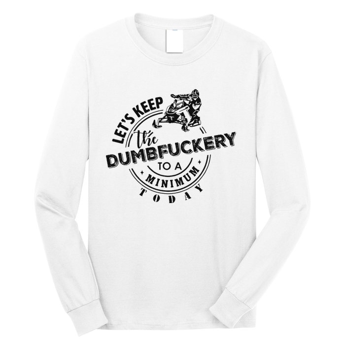 Snowmobile Sled LetS Keep The Dumbfuckery To Minimum Today Long Sleeve Shirt