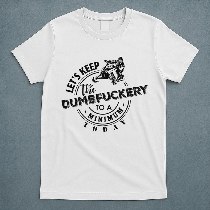 Snowmobile Sled LetS Keep The Dumbfuckery To Minimum Today T-Shirt