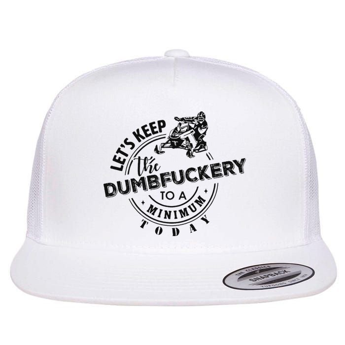 Snowmobile Sled LetS Keep The Dumbfuckery To Minimum Today Flat Bill Trucker Hat