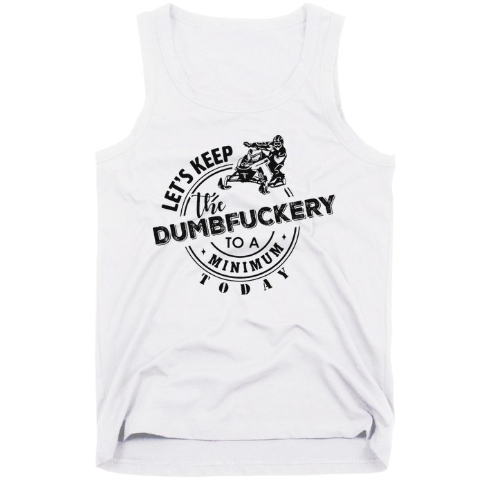 Snowmobile Sled LetS Keep The Dumbfuckery To Minimum Today Tank Top