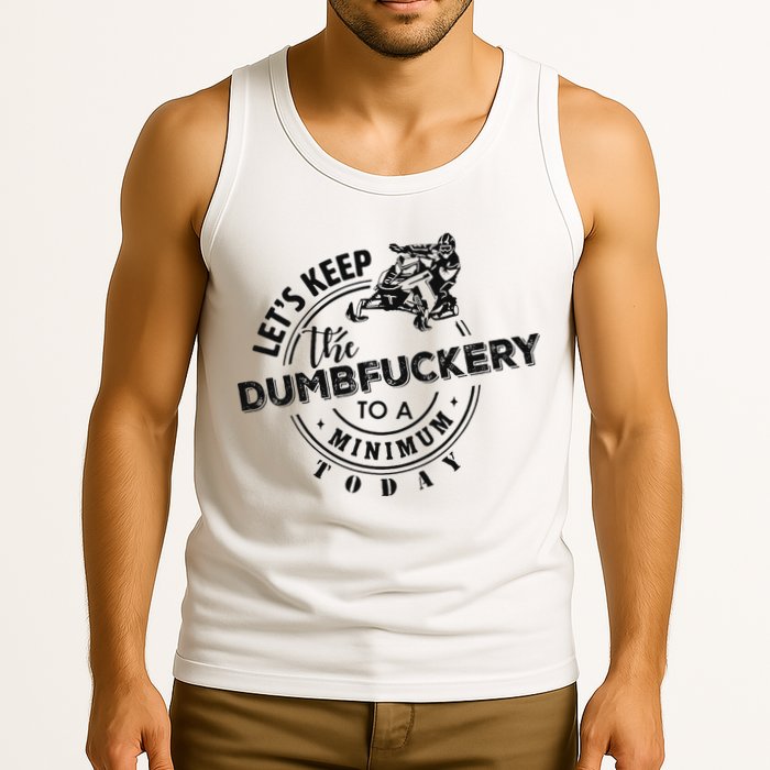 Snowmobile Sled LetS Keep The Dumbfuckery To Minimum Today Tank Top