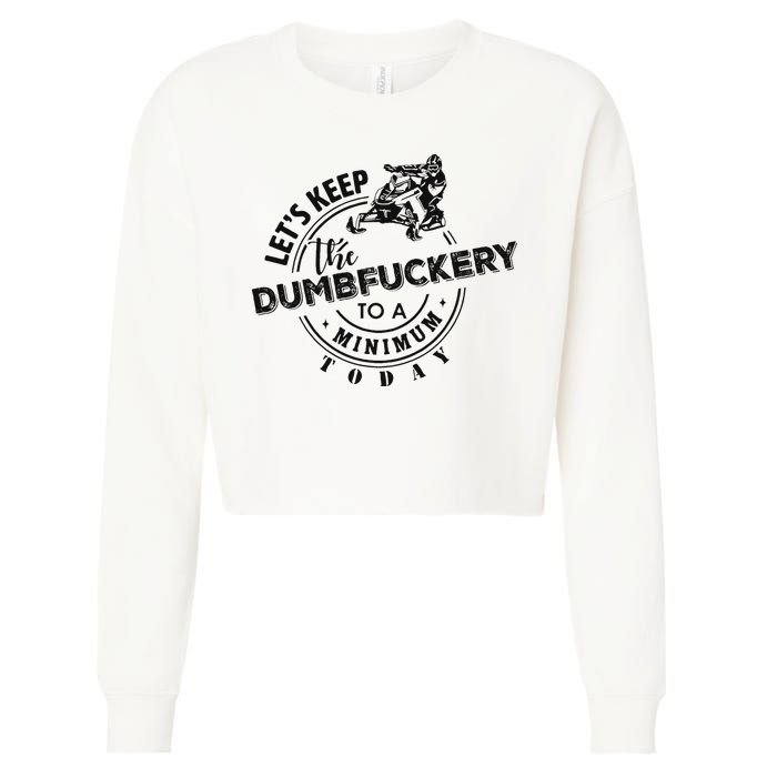 Snowmobile Sled LetS Keep The Dumbfuckery To Minimum Today Cropped Pullover Crew