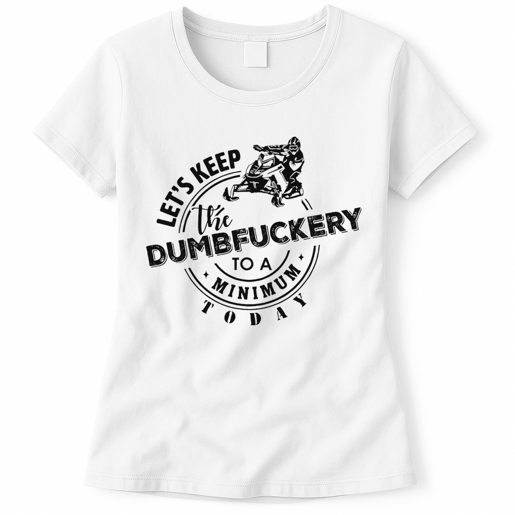 Snowmobile Sled LetS Keep The Dumbfuckery To Minimum Today Womens T-Shirt