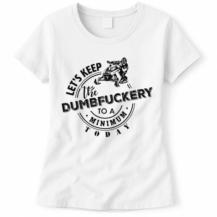 Snowmobile Sled LetS Keep The Dumbfuckery To Minimum Today Womens T-Shirt