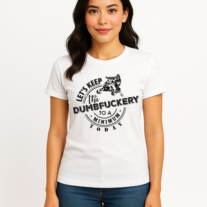 Snowmobile Sled LetS Keep The Dumbfuckery To Minimum Today Womens T-Shirt