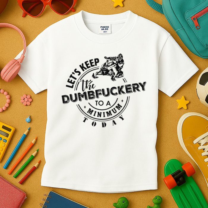Snowmobile Sled LetS Keep The Dumbfuckery To Minimum Today Kids T-Shirt