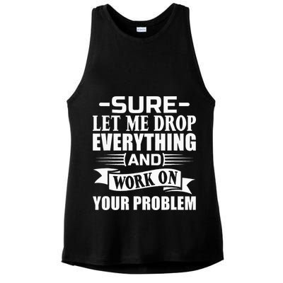 Sarcasm Sure Let Me Drop Everything And Work On Your Problem Ladies PosiCharge Tri-Blend Wicking Tank