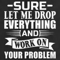 Sarcasm Sure Let Me Drop Everything And Work On Your Problem 11oz C Handle Ceramic Mug