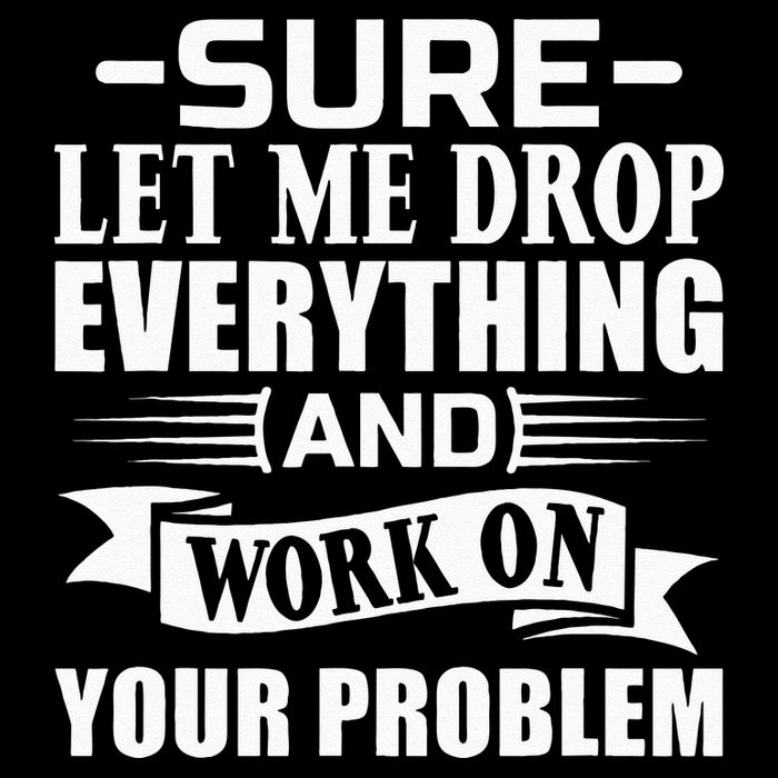 Sarcasm Sure Let Me Drop Everything And Work On Your Problem Flat Bill Trucker Hat