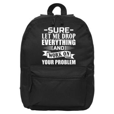 Sarcasm Sure Let Me Drop Everything And Work On Your Problem 16 in Basic Backpack