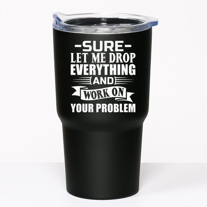 Sarcasm Sure Let Me Drop Everything And Work On Your Problem Tumbler