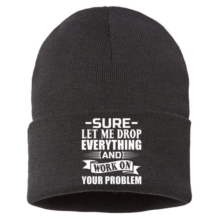 Sarcasm Sure Let Me Drop Everything And Work On Your Problem Sustainable Knit Beanie