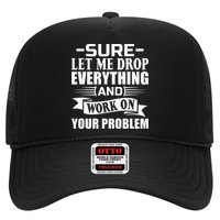 Sarcasm Sure Let Me Drop Everything And Work On Your Problem Hat