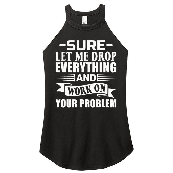 Sarcasm Sure Let Me Drop Everything And Work On Your Problem Women's Perfect Tri Rocker Tank