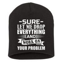 Sarcasm Sure Let Me Drop Everything And Work On Your Problem Short Acrylic Beanie