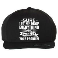Sarcasm Sure Let Me Drop Everything And Work On Your Problem Wool Snapback Cap