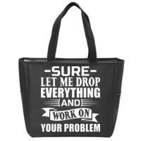 Sarcasm Sure Let Me Drop Everything And Work On Your Problem Zip Tote Bag