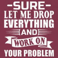 Sarcasm Sure Let Me Drop Everything And Work On Your Problem 16oz Travel Tumbler