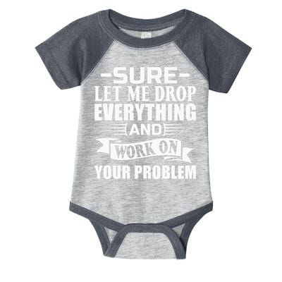 Sarcasm Sure Let Me Drop Everything And Work On Your Problem Infant Baby Jersey Bodysuit