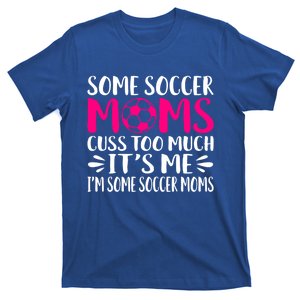 Some Soccer Moms Cuss Too Much Its Me Im Great Gift T-Shirt