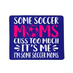 Some Soccer Moms Cuss Too Much Its Me Im Great Gift Mousepad