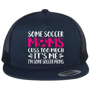 Some Soccer Moms Cuss Too Much Its Me Im Great Gift Flat Bill Trucker Hat