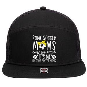 Some Soccer Moms Cuss Too Much Its Me Im Some Soccer Moms Gift 7 Panel Mesh Trucker Snapback Hat