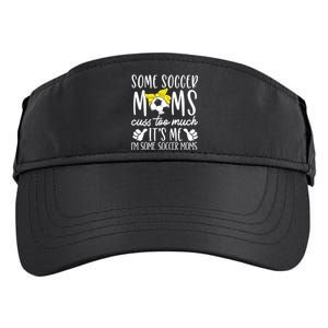 Some Soccer Moms Cuss Too Much Its Me Im Some Soccer Moms Gift Adult Drive Performance Visor