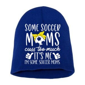 Some Soccer Moms Cuss Too Much Its Me Im Some Soccer Moms Gift Short Acrylic Beanie