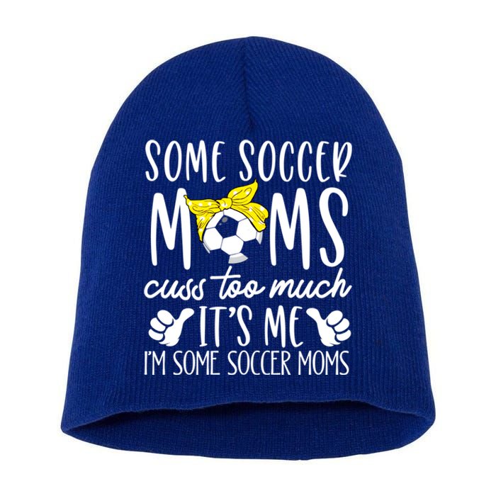 Some Soccer Moms Cuss Too Much Its Me Im Some Soccer Moms Gift Short Acrylic Beanie