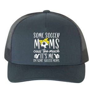 Some Soccer Moms Cuss Too Much Its Me Im Some Soccer Moms Gift Yupoong Adult 5-Panel Trucker Hat