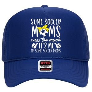 Some Soccer Moms Cuss Too Much Its Me Im Some Soccer Moms Gift High Crown Mesh Back Trucker Hat