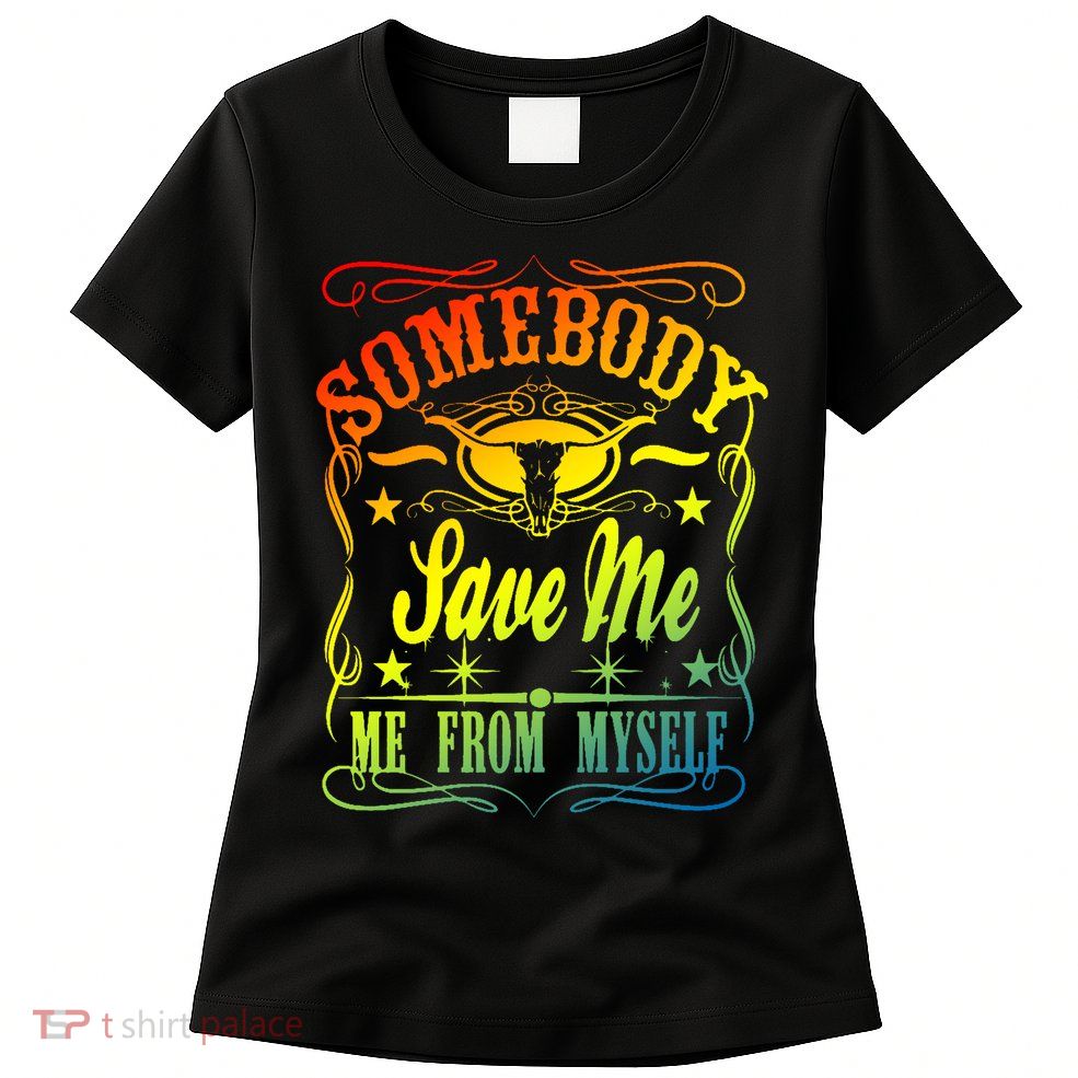 Somebody Save Me From Myself Country Womens T-Shirt