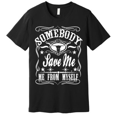Somebody Save Me From Myself Country Music Front & Back Premium T-Shirt
