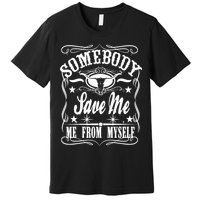 Somebody Save Me From Myself Country Music Front & Back Premium T-Shirt
