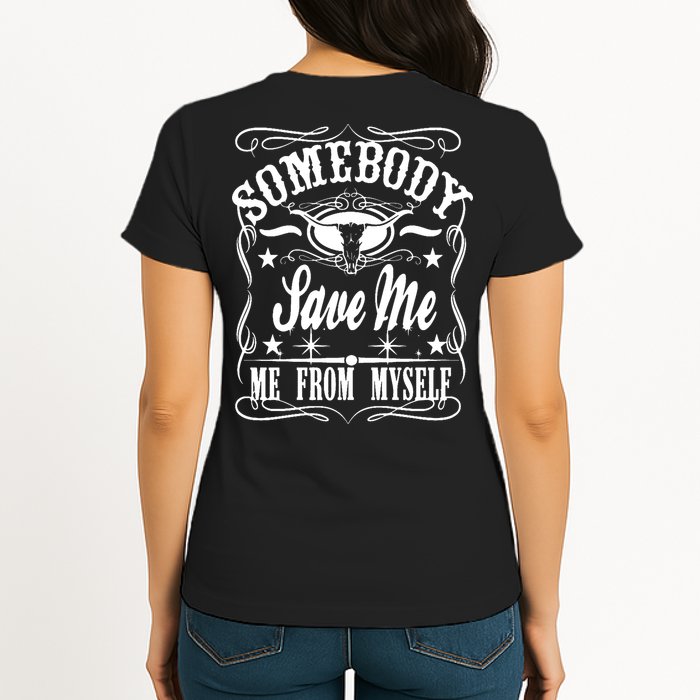 Somebody Save Me From Myself Country Music Front & Back Womens T-Shirt