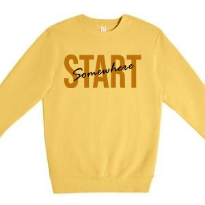 Start Somewhere Motivation Quote Premium Crewneck Sweatshirt