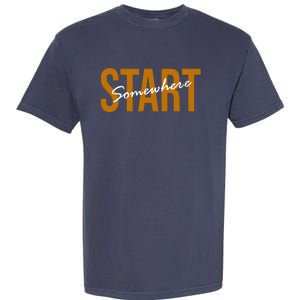 Start Somewhere Motivation Quote Garment-Dyed Heavyweight T-Shirt