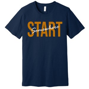 Start Somewhere Motivation Quote Premium T-Shirt