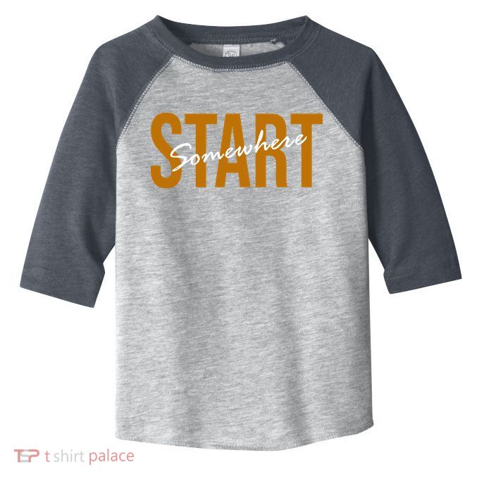 Start Somewhere Motivation Quote Toddler Fine Jersey T-Shirt