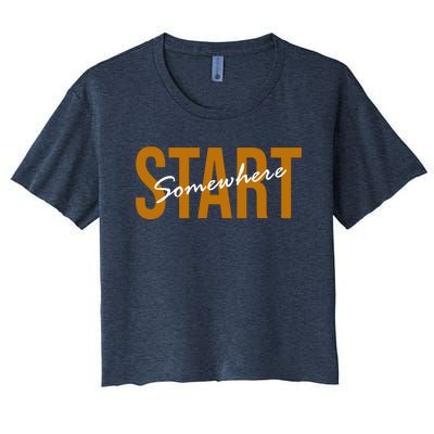 Start Somewhere Motivation Quote Women's Crop Top Tee