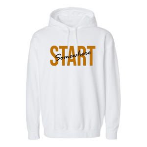 Start Somewhere Motivation Quote Garment-Dyed Fleece Hoodie