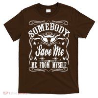 Somebody Save Me From Myself Country Music T-Shirt