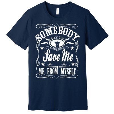 Somebody Save Me From Myself Country Music Premium T-Shirt