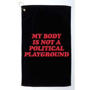 Saying Sarcasm My Body Is Not A Political Playground Platinum Collection Golf Towel