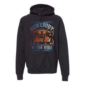 Somebody Save Me From Myself Bull Country Premium Hoodie