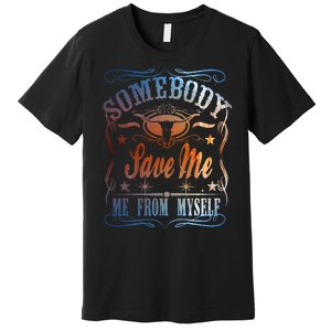 Somebody Save Me From Myself Bull Country Premium T-Shirt