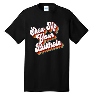 Sarcastic Show Me Your Butthole Tall T-Shirt